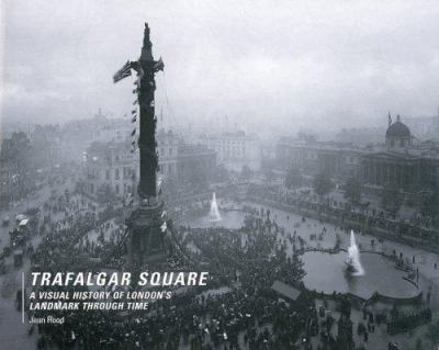 Hardcover Trafalgar Square: A Visual History of London's Landmark Through Time Book
