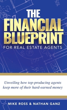 Hardcover The Financial Blueprint for Real Estate Agents: Unveiling How Top Producing Agents Keep More of Their Hard Earned Money Book