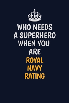 Paperback Who Needs A Superhero When You Are Royal Navy Rating: Career journal, notebook and writing journal for encouraging men, women and kids. A framework fo Book