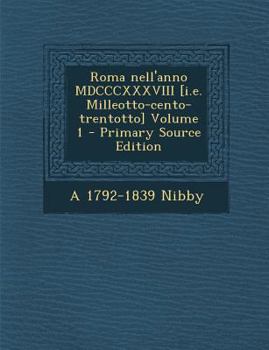 Paperback Roma Nell'anno MDCCCXXXVIII [I.E. Milleotto-Cento-Trentotto] Volume 1 [Italian] Book