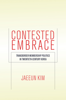 Hardcover Contested Embrace: Transborder Membership Politics in Twentieth-Century Korea Book