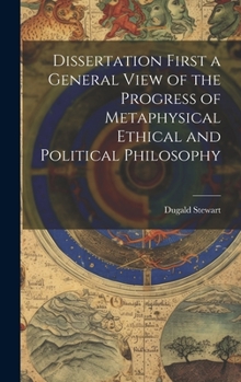 Hardcover Dissertation First a General View of the Progress of Metaphysical Ethical and Political Philosophy Book