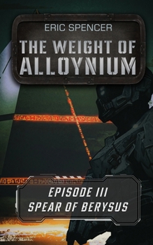 The Weight of Alloynium: Episode III: Spear of Berysus