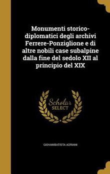 Hardcover Monumenti storico-diplomatici degli archivi Ferrere-Ponziglione e di altre nobili case subalpine dalla fine del sedolo XII al principio del XIX [Italian] Book