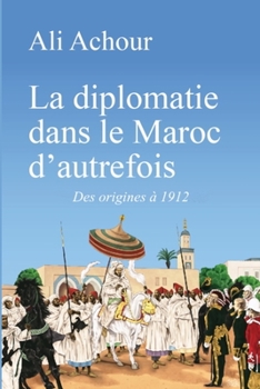 Paperback La diplomatie dans le Maroc d'autrefois: Des origines à 1912 [French] Book