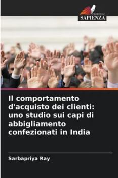 Paperback Il comportamento d'acquisto dei clienti: uno studio sui capi di abbigliamento confezionati in India [Italian] Book
