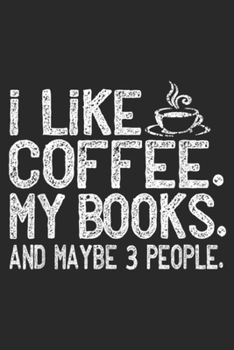 Paperback I like Coffee. My Books. and Maybe 3 People.: I like Coffee My Books and Maybe 3 People Funny Gift Journal/Notebook Blank Lined Ruled 6x9 100 Pages Book