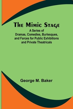 Paperback The Mimic Stage; A Series of Dramas, Comedies, Burlesques, and Farces for Public Exhibitions and Private Theatricals Book