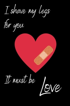 Paperback I shave my legs for you, it must be love: Funny Quote Cute Valentines Day Gift Notebook Journal for Boyfriend Husband Fiance Couples Gifts: Great Vale Book