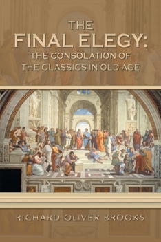 Paperback The Final Elegy: the Consolation of the Classics in Old Age Book