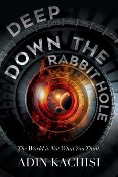 Paperback Deep Down the Rabbit Hole: The World Is Not What You Think Book