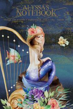 Paperback Alyssa's Notebook, Things You Wouldn't Understand, That's Why - Hands Off!: Mermaid Journal for Girls and Kids Book