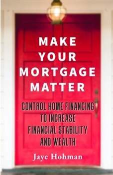 Paperback Make Your Mortgage Matter: Control Home Financing to Increase Financial Stability and Wealth Book