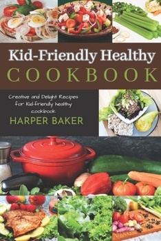 Paperback Kid-Friendly Healthy Cookbook: Creative and Delight Recipes for Kid-Friendly Healthy Cookbook Book