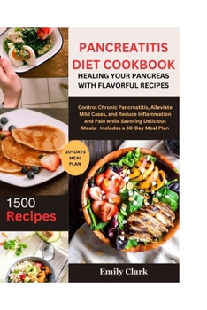 Paperback Pancreatitis Diet Cookbook: Healing Your Pancreas with Flavorful Recipes: Control Chronic Pancreatitis, Alleviate Mild Cases, and Reduce Inflammat Book