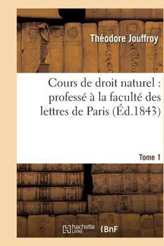 Paperback Cours de Droit Naturel: Professé À La Faculté Des Lettres de Paris. T. 1 [French] Book