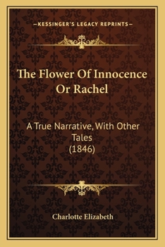 Paperback The Flower Of Innocence Or Rachel: A True Narrative, With Other Tales (1846) Book
