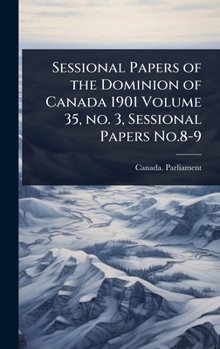 Sessional Papers of the Dominion of Canada 1901 Volume 35, no. 3, Sessional Papers No.8-9