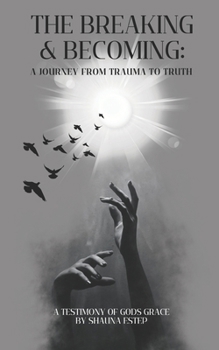 Paperback The Breaking & Becoming: A Journey From Trauma to Truth Book