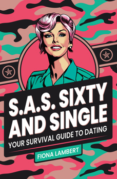 S.A.S. Sixty and Single : Your Survival Guide to Dating