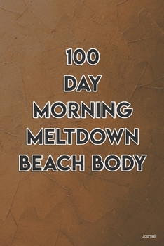 Paperback 100 day morning meltdown beachbody Essential For Beginner On Fitness Program; Goal Journal Motivational Quote To Get Into Shape Edition: 2: 100 day mo Book