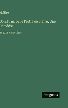 Don Juan, ou le Festin de pierre; Une Comédie: en gros caractères (French Edition)