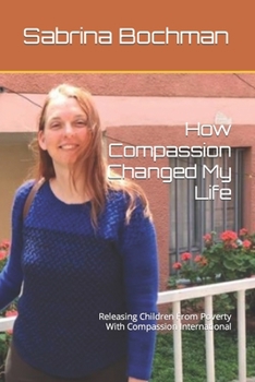 Paperback How Compassion Changed My Life: Releasing Children From Poverty With Compassion International Book