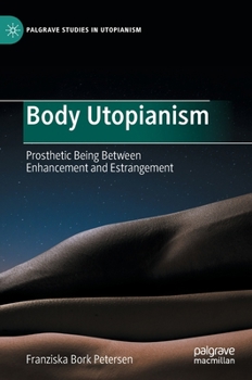 Hardcover Body Utopianism: Prosthetic Being Between Enhancement and Estrangement Book