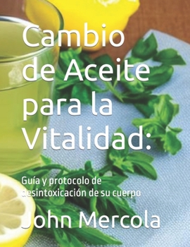 Cambio de Aceite para la Vitalidad:: Guía y protocolo de desintoxicación de su cuerpo (Spanish Edition)