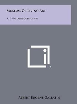 Hardcover Museum Of Living Art: A. E. Gallatin Collection Book