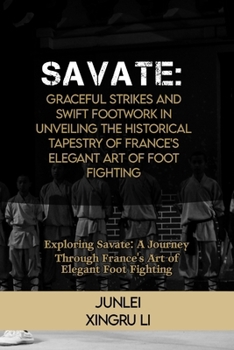 Paperback Savate: Graceful Strikes and Swift Footwork in Unveiling the Historical Tapestry of France's Elegant Art of Foot Fighting: Exp Book