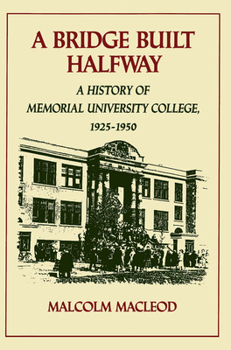Hardcover A Bridge Built Halfway: A History of Memorial University College, 1925-1950 Book