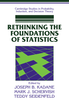 Rethinking the Foundations of Statistics (Cambridge Studies in Probability, Induction and Decision Theory) - Book  of the Cambridge Studies in Probability, Induction and Decision Theory