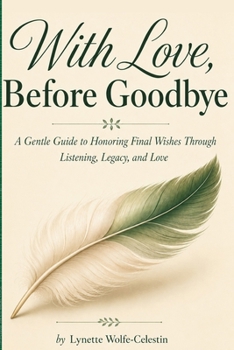 Paperback With Love, Before Goodbye: A Gentle Guide to Honoring Final Wishes Through Listening, Legacy and Love Book