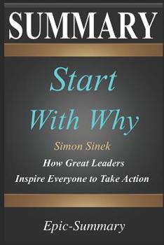 Paperback Summary: ''start with Why'' - How Great Leaders Inspire Everyone to Take Action a Detailed Summary Book
