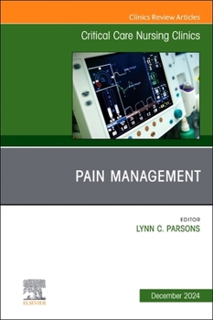 Pain Management, an Issue of Critical Care Nursing Clinics of North America: Volume 37-4