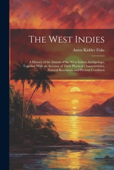 Paperback The West Indies: A History of the Islands of the West Indian Archipelago, Together With an Account of Their Physical Characteristics, N Book