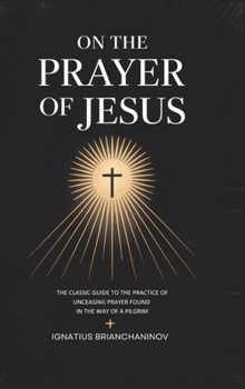 Hardcover On the Prayer of Jesus: The Classic Guide to the Practice of Unceasing Prayer Found in The Way of a Pilgrim Book