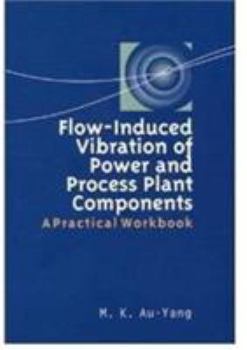 Hardcover Flow-Induced Vibration of Power and Process Plant Components. M.K. Au-Yang Book