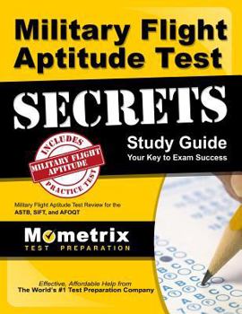 Military Flight Aptitude Test Secrets Study Guide: Military Flight Aptitude Test Review for the Astb, Sift, and Afoqt