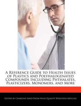 Paperback A Reference Guide to Health Issues of Plastics and Polyhalogenated Compounds Including Phthalates, Plasticizers, Monomers, and More Book