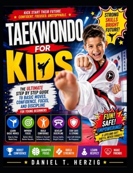 Paperback Taekwondo For Kids: The Ultimate Step By Step Guide To Basic Moves, Confidence, Focus, And Discipline For Young Beginners Book