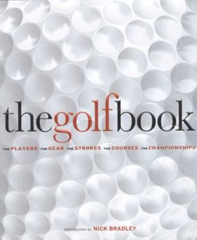 Hardcover The Golf Book: The Players, the Gear, the Strokes, the Courses, the Championships Book