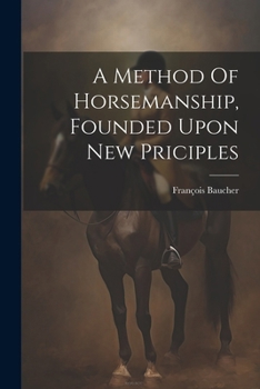 A Method Of Horsemanship, Founded Upon New Priciples