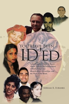 You Have Been ID'ed : Something You Need To Know About Tattoos, the Implantation of Radio-Frequency Identification Microchips, and the Mark of the Beast