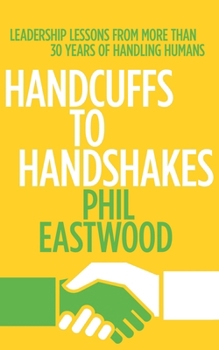 Paperback Handcuffs to Handshakes: Leadership Lessons From More Than 30 Years Of Handling Humans Book