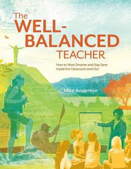Paperback The Well-Balanced Teacher: How to Work Smarter and Stay Sane Inside the Classroom and Out Book