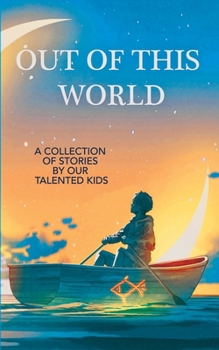 Out of this World: A Collection of Stories by our Talented Kids