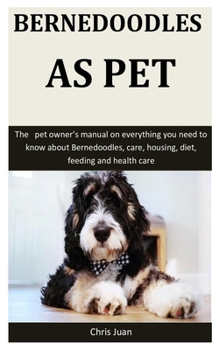 Paperback Bernedoodles As Pet: The pet owner's manual on everything you need to know about Bernedoodles, care, housing, diet, feeding and health care Book