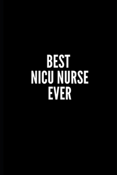 BEST NICU NURSE EVER: 6x9 Lined Notebook/Journal/Diary , 100 pages, Sarcastic, Humor Journal, original gift For Women/Men/Coworkers/Classmates  , ... diary for the office desk, employees, boss